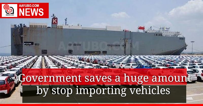 Government saves a huge amount by stop importing vehicles 