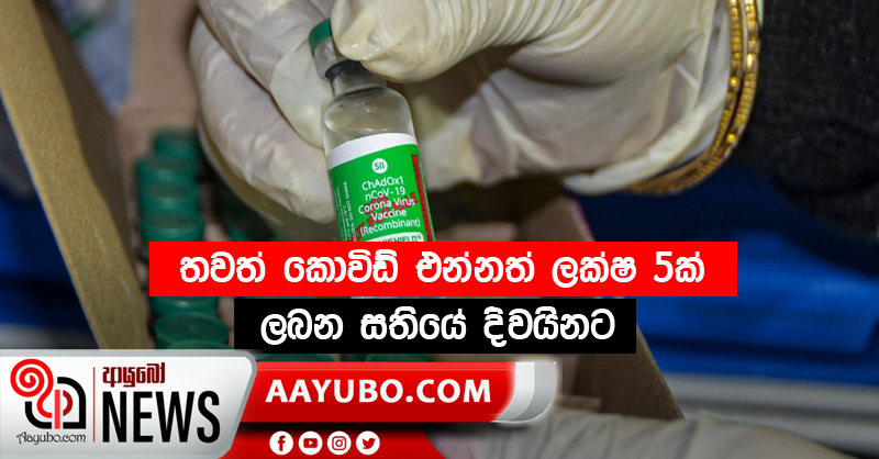 තවත් කොවිඩ් එන්නත් ලක්ෂ 5ක් ලබන සතියේ දිවයිනට