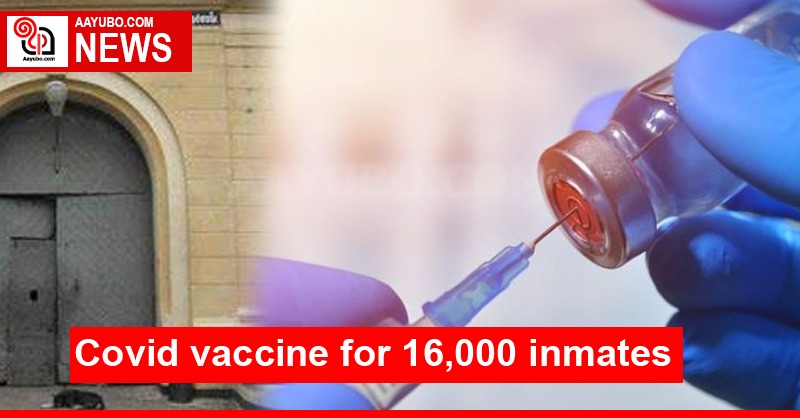 Covid vaccine for 16,000 inmates
