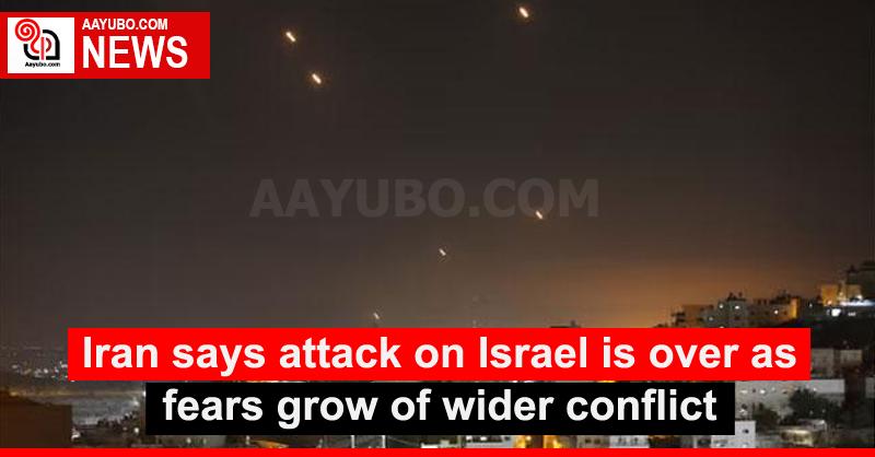 Iran says attack on Israel is over as fears grow of wider conflict