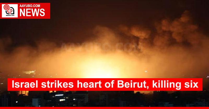 Israel strikes heart of Beirut, killing six