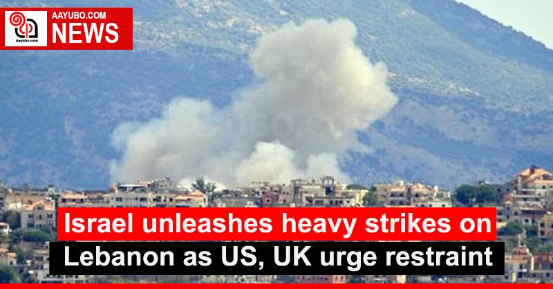 Israel unleashes heavy strikes on Lebanon as US, UK urge restraint