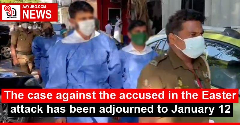 The case against the accused in the Easter attack has been adjourned to January 12