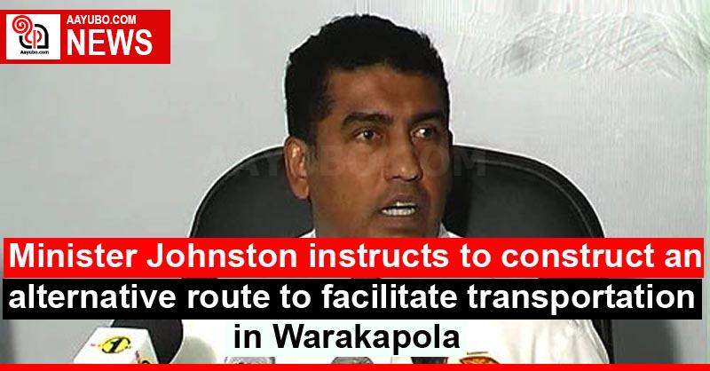 Minister Johnston instructs to construct an alternative route to facilitate transportation in Warakapola