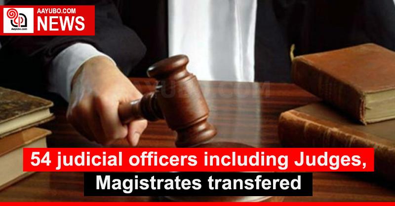 54 judicial officers including Judges, Magistrates transfered