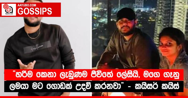 “හරිම කෙනා ලැබුණම ජීවිතේ ලේසියි, මගෙ ගෑනු ලමයා මට ගොඩක් උදව් කරනවා” - කයිසර් කයිස්