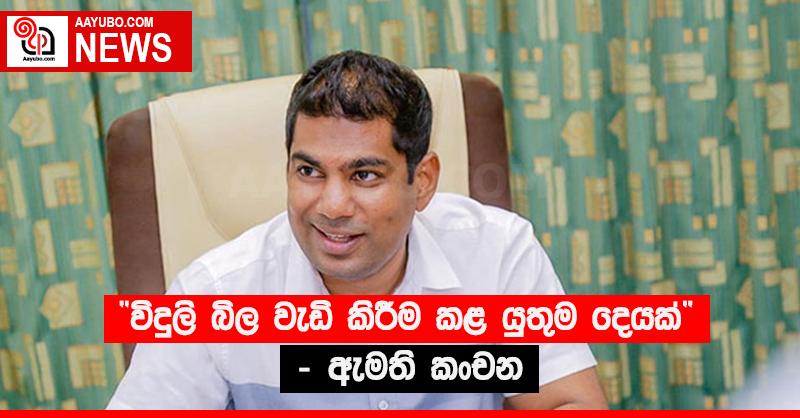 “විදුලි බිල වැඩි කිරීම කළ යුතුම දෙයක් ” - ඇමති කංචන