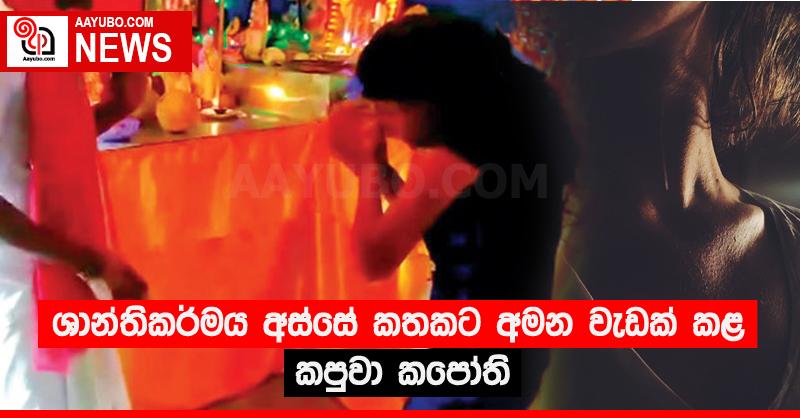 ශාන්තිකර්මය අස්සේ කතකට අමන වැඩක් කළ කපුවා කපෝති