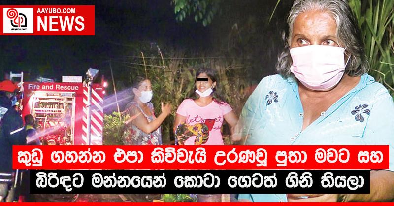 කුඩු ගහන්න එපා කිව්වැයි උරණවූ පුතා මවට සහ බිරිඳට මන්නයෙන් කොටා ගෙටත් ගිනි තියලා