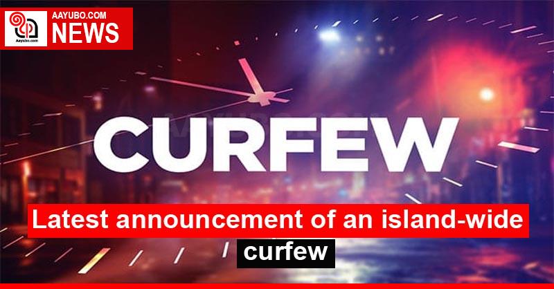 Latest announcement of an island-wide curfew
