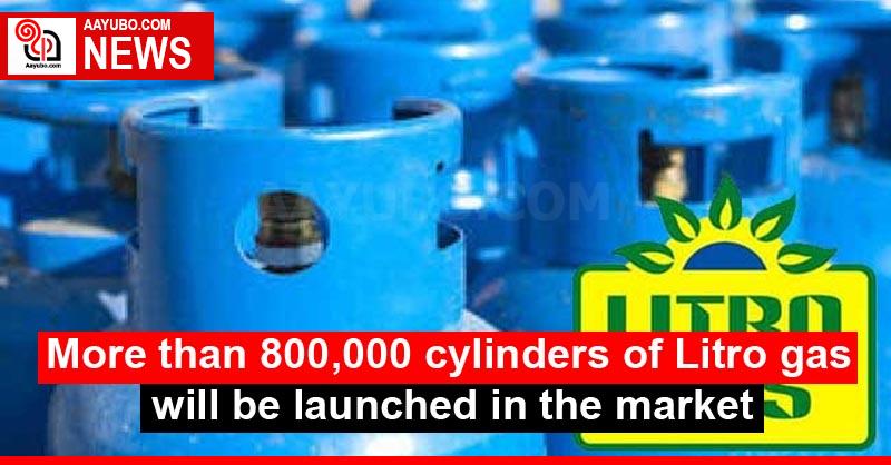 More than 800,000 cylinders of Litro gas will be launched in the market