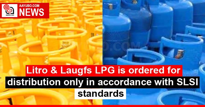 Litro & Laugfs LPG is ordered for distribution only in accordance with SLSI standards