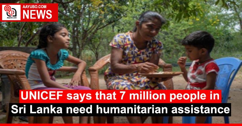 UNICEF says that 7 million people in Sri Lanka need humanitarian assistance