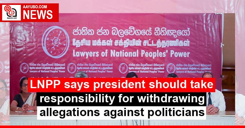 LNPP says president should take responsibility for withdrawing allegations against politicians