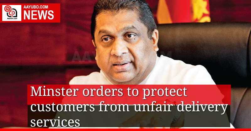 Minster orders officials to protect customers from unfair delivery services 