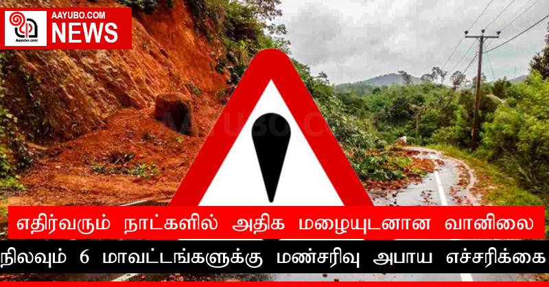 எதிர்வரும் நாட்களில் அதிக மழையுடனான வானிலை நிலவும்; 6 மாவட்டங்களுக்கு மண்சரிவு அபாய எச்சரிக்கை