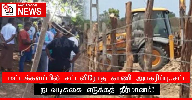 மட்டக்களப்பில் சட்டவிரோத காணி அபகரிப்பு..சட்ட நடவடிக்கை எடுக்கத் தீர்மானம்!