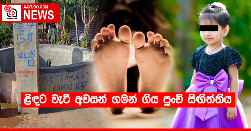 ළිඳට වැටී අවසන් ගමන් ගිය පුංචි සිඟිත්තිය