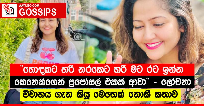 “හොඳකට හරි නරකෙට හරි මට රට ඉන්න කෙනෙක්ගෙන් ප්‍රපෝසල් එකක් ආවා” - ලෝචනා විවාහය ගැන කියූ මෙතෙක් නොකී කතාව