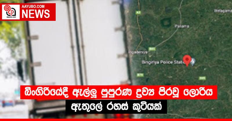 බිංගිරියේදී ඇල්ලූ පුපුරණ ද්‍රව්‍ය පිරවූ ලොරිය ඇතුලේ රහස් කුටියක්