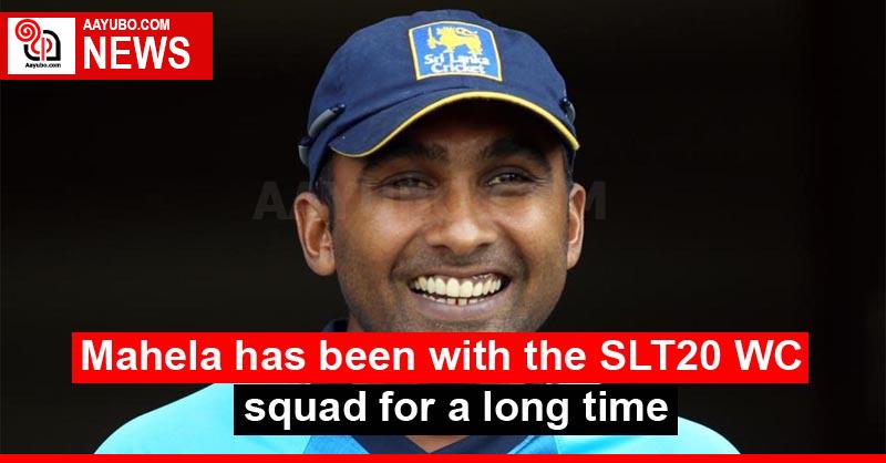 Mahela has been with the SLT20 WC squad for a long time