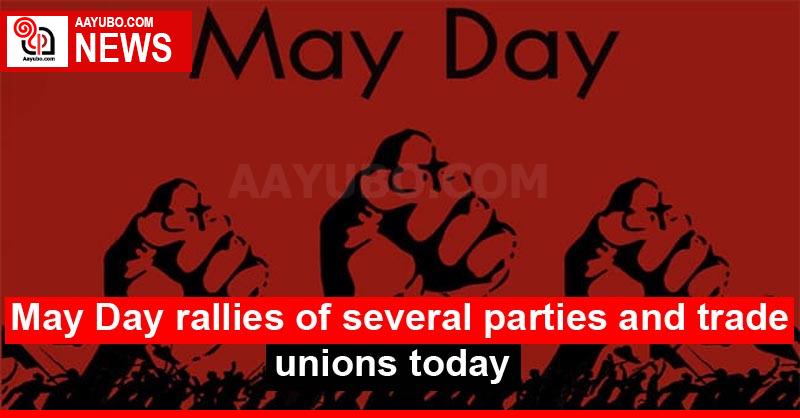 May Day rallies of several parties and trade unions today