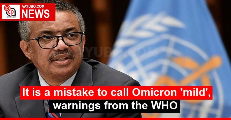 It is a mistake to call Omicron 'mild', warnings from the WHO