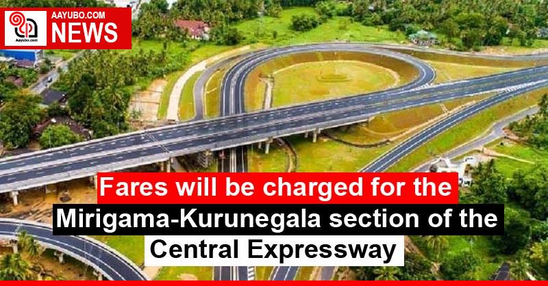 Fares will be charged for the Mirigama-Kurunegala section of the Central Expressway