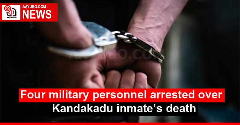Four military personnel arrested over Kandakadu inmate’s death