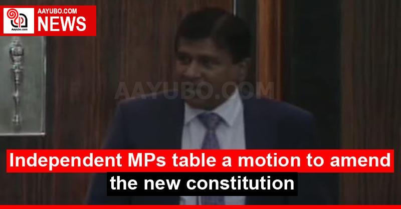 Independent MPs table a motion to amend the new constitution