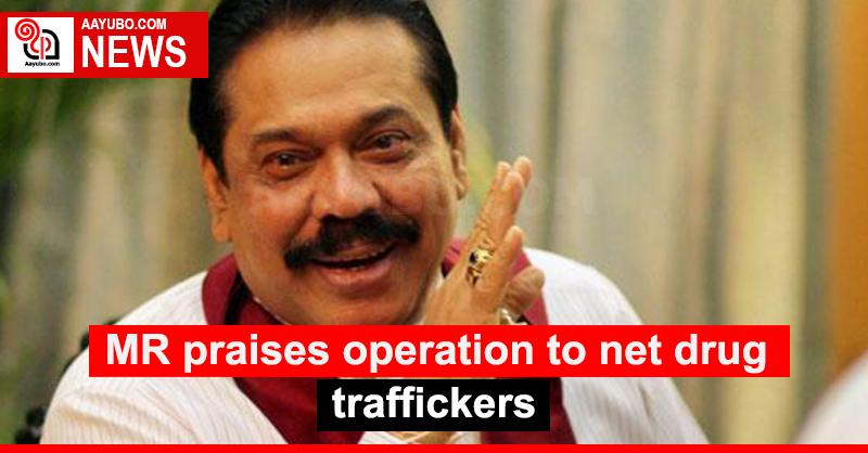 MR praises operation to net drug traffickers