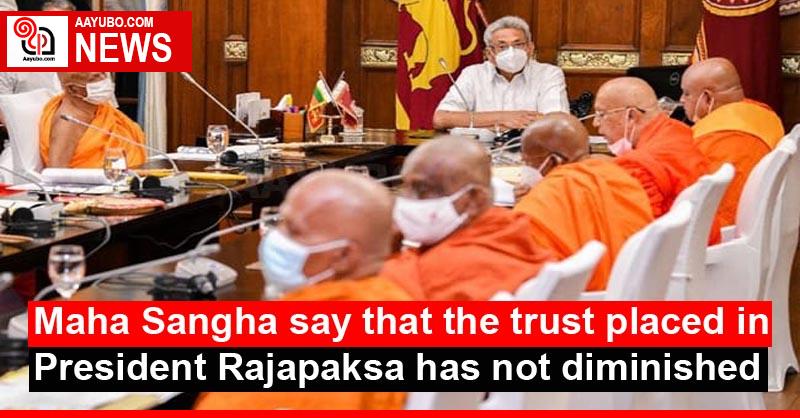 Maha Sangha say that the trust placed in President Rajapaksa has not diminished