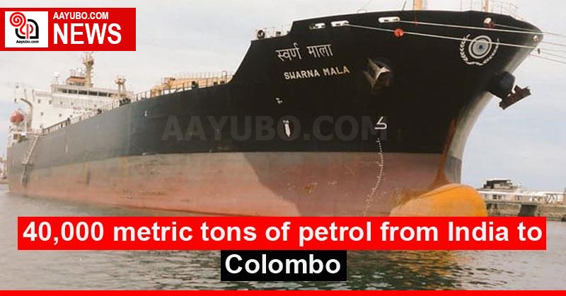 40,000 metric tons of petrol from India to Colombo