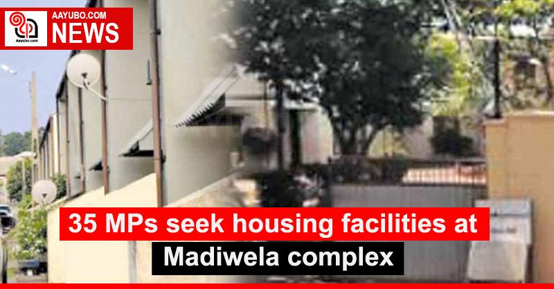 35 MPs seek housing facilities at Madiwela complex