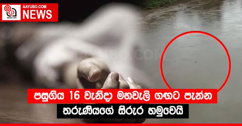 පසුගිය 16 වැනිදා මහවැලි ගඟට පැන්න තරුණියගේ සිරුර හමුවෙයි