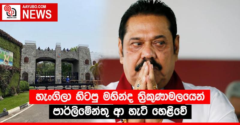 හැංගිලා හිටපු මහින්ද ත්‍රිකුණාමලයෙන් පාර්ලිමේන්තු ආ හැටි හෙළිවේ