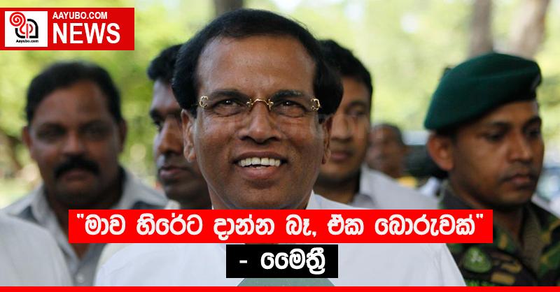 “මාව හිරේට දාන්න බෑ, ඒක බොරුවක්” - මෛත්‍රී