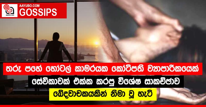 තරු පහේ හෝටල් කාමරයක කෝටිපති ව්‍යාපාරිකයෙක් සේවිකාවක් එක්ක කරපු විශේෂ සාකච්ඡාව ඛේදවාචකයකින් නිමා වූ හැටි