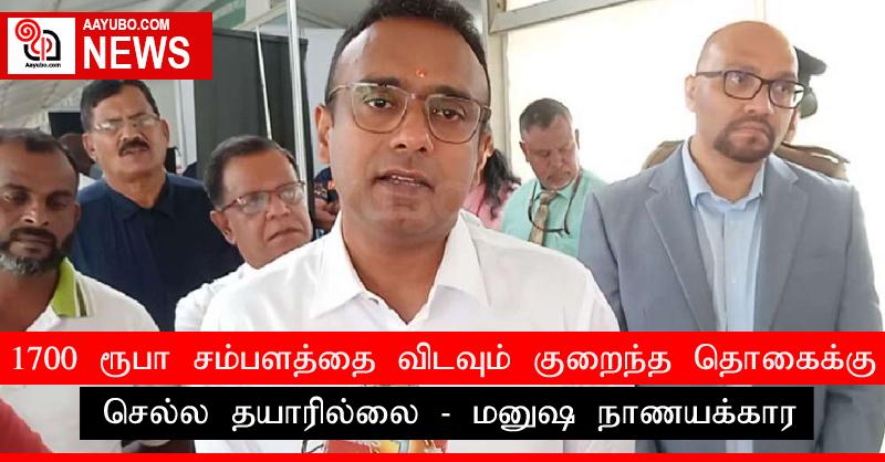 1700 ரூபா சம்பளத்தை விடவும் குறைந்த தொகைக்கு செல்ல தயாரில்லை: மனுஷ நாணயக்கார