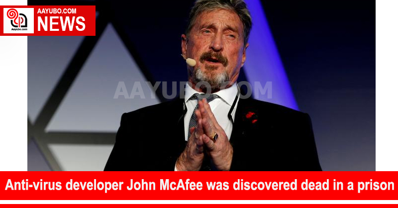 Anti-virus developer John McAfee was discovered dead in a prison Cell
