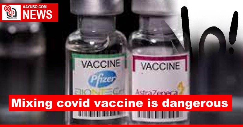 Mixing Covid vaccine is dangerous