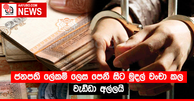 ජනපති ලේකම් ලෙස පෙනී සිට මුදල් වංචා කල වැඩ්ඩා අල්ලයි