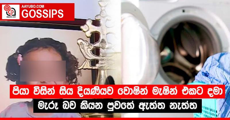 පියා විසින් සිය දියණියව වොෂින් මැෂින් එකට දමා මැරූ බව කියන පුවතේ ඇත්ත නැත්ත