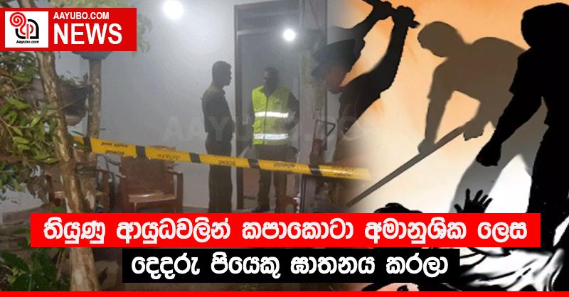 තියුණු ආයුධවලින් කපාකොටා අමානුශික ලෙස දෙදරු පියෙකු ඝාතනය කරලා