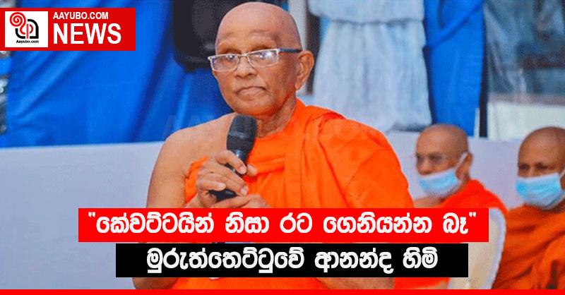 “කේවට්ටයින් නිසා රට ගෙනියන්න බෑ” - මුරුත්තෙට්ටුවේ ආනන්ද හිමි