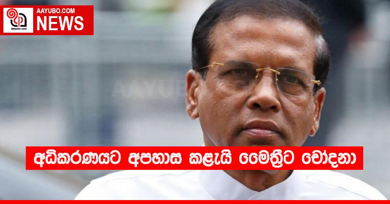 අධිකරණයට අපහාස කළැයි මෛත්‍රීට චෝදනා