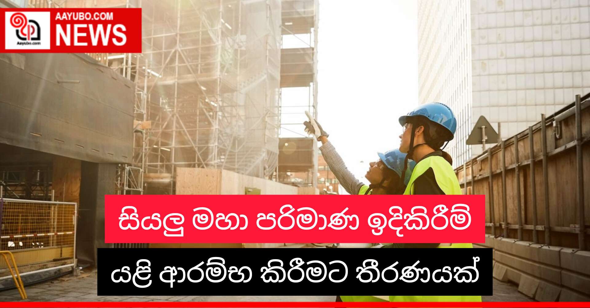 සියලු මහා පරිමාණ ඉදිකිරීම් යළි ආරම්භ කිරීමට තීරණයක්