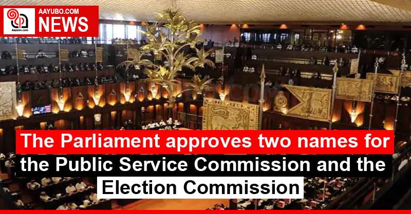 The Parliament approves two names for the Public Service Commission and the Election Commission