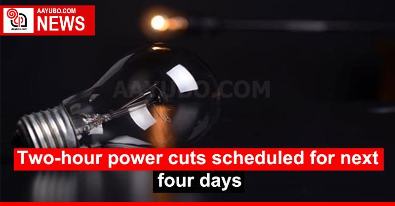 Two-hour power cuts scheduled for next four days
