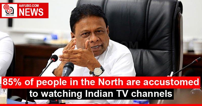 85% of people in the North are accustomed to watching Indian TV channels